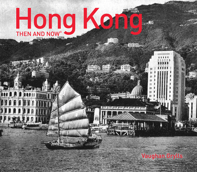 Hong Kong Then and Now - Grylls, Vaughan