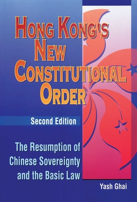 Hong Kong's New Constitutional Order: The Resumption of Chinese Sovereignty and the Basic Law, Second Edition - Ghai, Yash, Professor