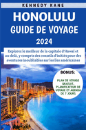Honolulu Guide De Voyage 2024: Explorez le meilleur de la capitale d'Hawa? et au-del?, y compris des conseils d'initi?s pour des aventures inoubliables sur les ?les am?ricaines