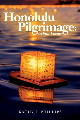 Honolulu Pilgrimage: Urban Poems - Phillips, Kathy J, Professor