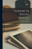 Honor De Balzac: His Life and Writings