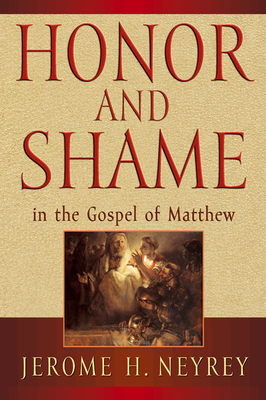 Honor and Shame in the Gospel of Matthew - Neyrey, Jerome H