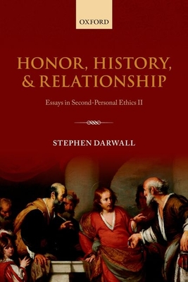 Honor, History, and Relationship: Essays in Second-Personal Ethics II - Darwall, Stephen