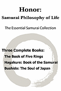 Honor: Samurai Philosophy of Life - The Essential Samurai Collection; The Book of Five Rings, Hagakure: The Way of the Samurai, Bushido: The Soul of Japan.