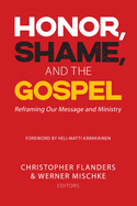Honor, Shame, and the Gospel: Reframing Our Message and Ministry