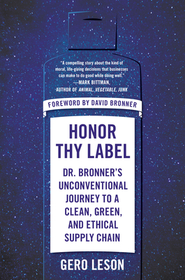 Honor Thy Label: Dr. Bronner's Unconventional Journey to a Clean, Green, and Ethical Supply Chain - Leson, Gero, and Bronner, David (Foreword by)