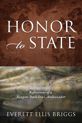 Honor to State: Reflections of a Reagan-Bush Era Ambassador - Briggs, Everett Ellis