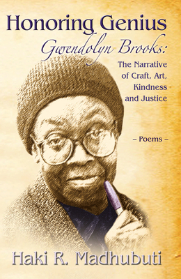 Honoring Genius: Gwendolyn Brooks: The Narrative of Craft, Art, Kindness and Justice - Madhubuti, Haki R, Dr.