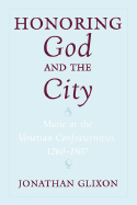 Honoring God and the City: Music at the Venetian Confraternities 1260-1806 - Glixon, Jonathan