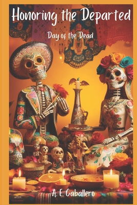 Honoring the Departed: El Da de Los Muertos: Day of the Dead - Caballero, A E