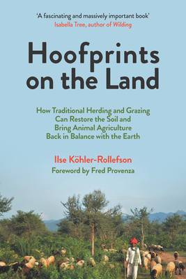 Hoofprints on the Land: How Traditional Herding and Grazing Can Restore the Soil and Bring Animal Agriculture Back in Balance with the Earth - Khler-Rollefson, Ilse, and Provenza, Fred (Foreword by)