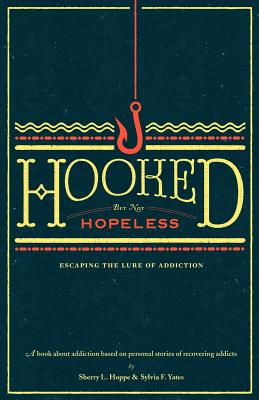 Hooked but not Hopeless: Escaping the Lure of Addiction - Yates, Sylvia F, and Hoppe, Sherry L