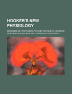 Hooker's New Physiology: Designed as a Text-Book for Institutions of Learning (Classic Reprint)