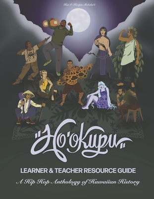 Ho'okupu Learner & Teacher Resource Guide: A Hip Hop Anthology of Hawaiian History - Moloka'i, Hui O Kuapa, and Naehu, Tanya Mailelani, and Lasconia, 'Ihilani