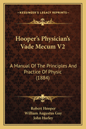 Hooper's Physician's Vade Mecum V2: A Manual of the Principles and Practice of Physic (1884)