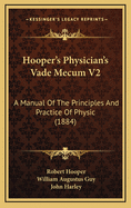 Hooper's Physician's Vade Mecum V2: A Manual of the Principles and Practice of Physic (1884)