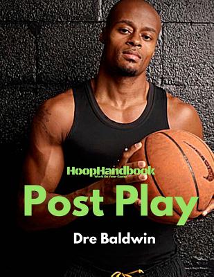 HoopHandbook: Post Play: Footwork, Scoring Moves, Back-To-Basket, Facing Up, Finishing: Everything You Need - Baldwin, Dre