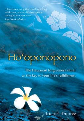 Ho'oponopono: The Hawaiian Forgiveness Ritual as the Key to Your Life's Fulfillment - Dupre, Ulrich E