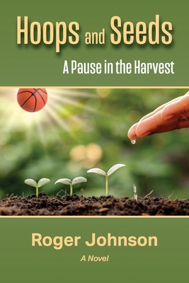 Hoops and Seeds: A Pause in the Harvest - Johnson, Roger
