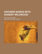 Hoosier Bards with Sundry Wildwood: And Other Rhymes