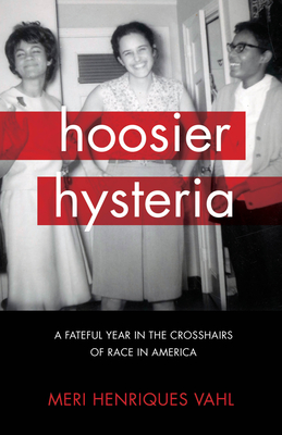 Hoosier Hysteria: A Fateful Year in the Crosshairs of Race in America - Vahl, Meri Henriques