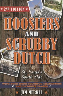 Hoosiers and Scrubby Dutch: St. Louis's South Side - Merkel, Jim