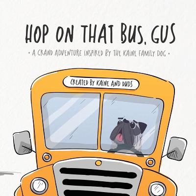 Hop on That Bus, Gus: A Grand Adventure Inspired by the Kaine Family Dog - Duds, and Kaine