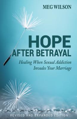 Hope After Betrayal: When Sexual Addiction Invades Your Marriage - Wilson, Meg