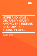 Hope and Have: Or, Fanny Grant Among the Indians: A Story for Young People