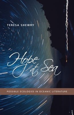 Hope at Sea: Possible Ecologies in Oceanic Literature - Shewry, Teresa