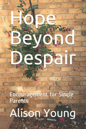 Hope Beyond Despair: Encouragement for Single Parents