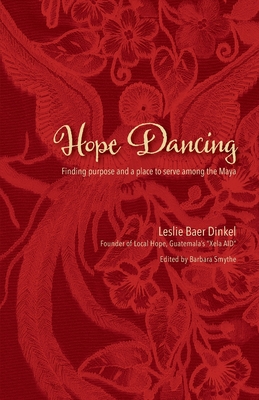 Hope Dancing: Finding purpose and a place to serve among the Maya - Smythe, Barbara (Editor), and Dinkel, Leslie Baer