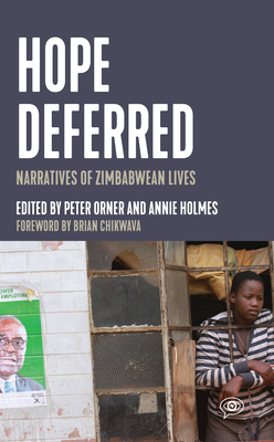 Hope Deferred: Narratives of Zimbabwean Lives - Orner, Peter (Editor), and Holmes, Annie (Editor), and Chikwava, Brian (Foreword by)