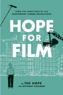 Hope For Film: From the Frontline of the Independent Cinema Revolutions - Hope, Ted
