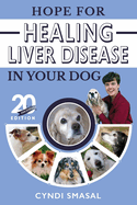 Hope for Healing Liver Disease in Your Dog: 20th Anniversary Edition