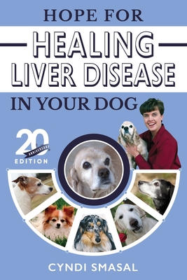 Hope for Healing Liver Disease in Your Dog: 20th Anniversary Edition - Smasal, Cyndi