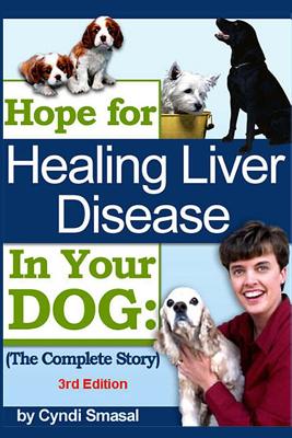 Hope for Healing Liver Disease in Your Dog: The Complete Story - Smasal, Cyndi