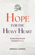 Hope for the Heavy Heart - Practical Steps Toward Emotional Healing: A guide for anyone battling anxiety, depression, or emotional burnout, offering practical steps and personal reflections.