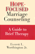 Hope-Forcused Marriage Counseling; A Guide to Brief Theraphy ( Expanded Edition) - Worthington, Everett L, Jr.