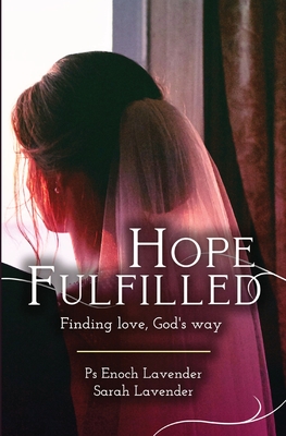 Hope Fulfilled: Finding love, God's way - Lavender, Enoch J, and Lavender, Sarah E (Contributions by)