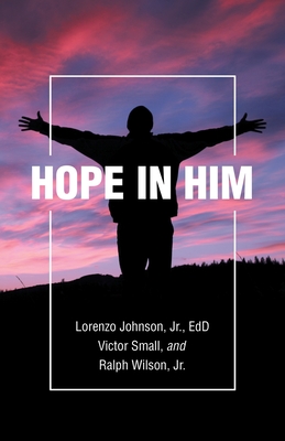 Hope in Him - Johnson Edd, Lorenzo, Jr., and Small, Victor, and Wilson, Ralph, Jr.