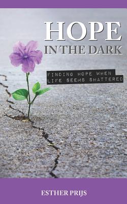 Hope in the dark: Finding hope when life seems shattered - Prijs, Esther