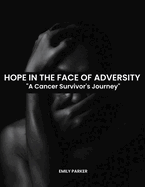 Hope in the Face of Adversity: A Cancer Survivor's Journey