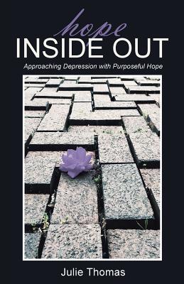 Hope Inside Out: Approaching Depression with Purposeful Hope - Thomas, Julie