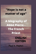 Hope is not a matter of age: A biography of Abb? Pierre - The French Priest