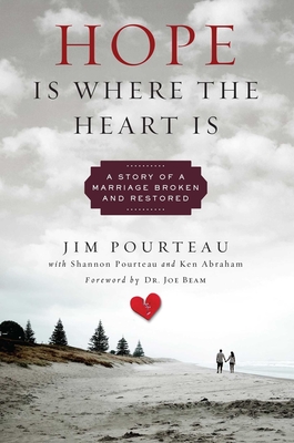 Hope Is Where the Heart Is: A Story of a Marriage Broken and Restored - Pourteau, Jim, and Abraham, Ken
