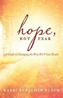 Hope, Not Fear: A Guide to Changing the Way We View Death - Blech, Benjamin