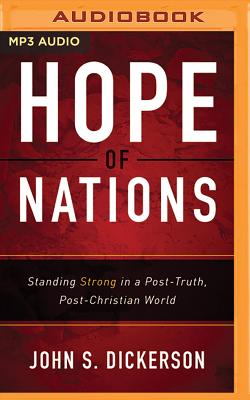 Hope of Nations: Standing Strong in a Post-Truth, Post-Christian World - Dickerson, John S, and Smeby, Mark (Read by)