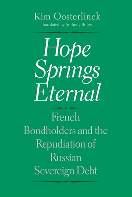 Hope Springs Eternal: French Bondholders and the Repudiation of Russian Sovereign Debt - Oosterlinck, Kim, Prof., and Bulger, Anthony (Translated by)