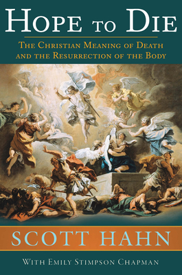 Hope to Die: The Christian Meaning of Death and the Resurrection of the Body - Hahn, Scott